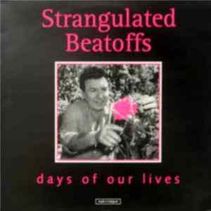 Strangulated Beatoffs - Days Of Our Lives Album