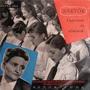 Bartók - A Budapesti Vendel-utcai Tanítóképző Intézet "Kodály"-Kórusát Vezényli Andor Ilona - Gyermek És Nőikarok Album