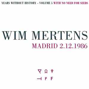Wim Mertens - Years Without History - Volume 5 With No Need For Seeds (Madrid 2.12.1986) Album