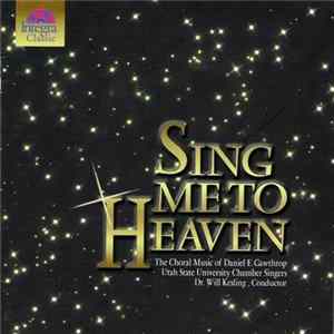 Dr. Will Kesling, Utah State University Chamber Singers - Sing Me To Heaven (The Choral Music Of Daniel E. Gawthrop) Album