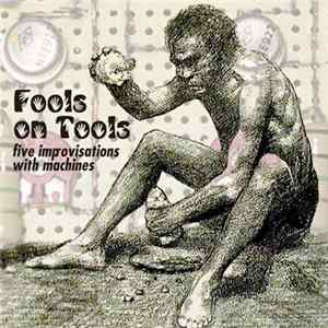 Fools On Tools - Five Improvisations With Machines Album