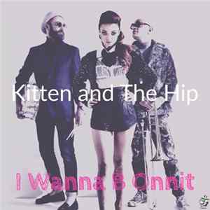 Kitten And The Hip - I Wanna B Onnit Album