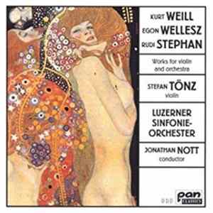 Kurt Weill / Egon Wellesz / Rudi Stephan - Stefan Tönz, Luzerner Sinfonieorchester, Jonathan Nott - Works For Violin And Orchestra Album