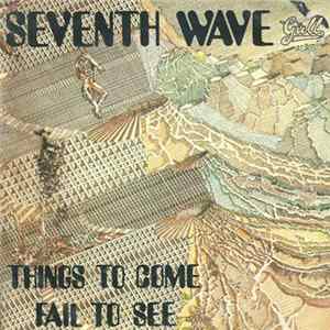 Seventh Wave - Things To Come / Fail To See Album