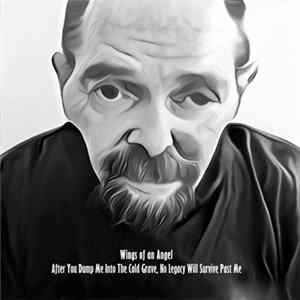 Wings Of An Angel - After You Dump Me Into The Cold Grave, No Legacy Will Survive Past Me Album