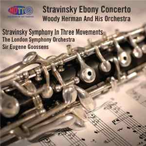 Stravinsky, Woody Herman And His Orchestra, The London Symphony Orchestra, Sir Eugene Goossens - Ebony Concerto / Symphony In Three Movements Album
