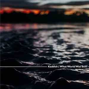 Kaddish - What World Was Still? Album