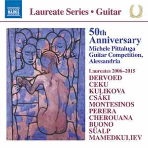Dervoed, Ceku, Kulikova, Csáki, Montesinos, Perera, Cherouana, Buono, Süalp, Mamedkuliev - 50th Anniversary, Michele Pittaluga Guitar Competition, Alessandria: Laureates 2006-2015 Album