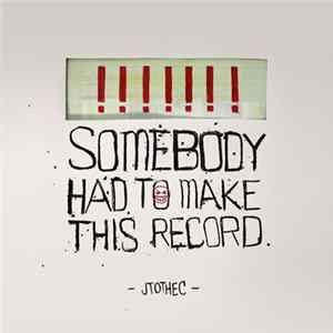 JTOTHEC - Somebody Had To Make This Record Album