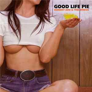 Robert Jon & The Wreck - Good Life Pie Album