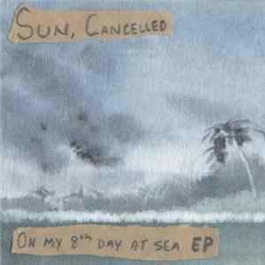 Sun, Cancelled - On My 8th Day At Sea EP Album