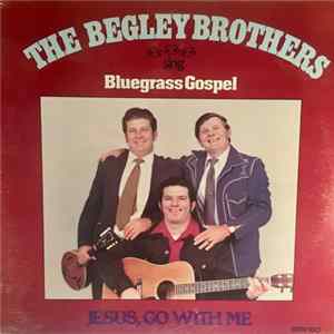 The Begley Brothers - Jesus, Go With Me Album