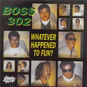 Boss 302 - Whatever Happened To Fun? Album