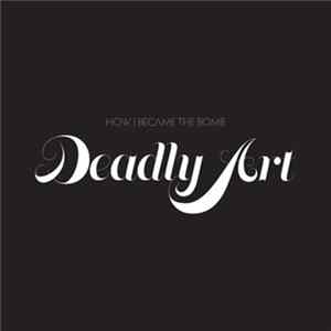 How I Became The Bomb - Deadly Art Album