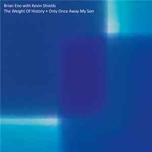 Brian Eno With Kevin Shields - The Weight Of History ● Only Once Away My Son Album