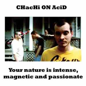 CHacHi ON AciD - Your Nature Is Intense, Magnetic, And Passionate. Album