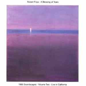 Robert Fripp - A Blessing Of Tears (1995 Soundscapes - Volume Two - Live In California) Album