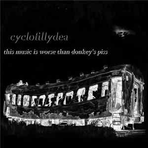 Cyclofillydea - This Music Is Worse Than Donkey's Piss Album