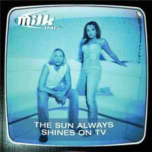 Milk Inc. - The Sun Always Shines On TV Album
