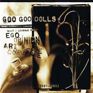 Goo Goo Dolls - What I Learned About Ego, Opinion, Art & Commerce (1987-2000) Album