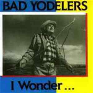 Bad Yodelers - I Wonder... Album