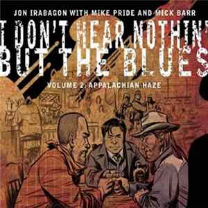 Jon Irabagon With Mike Pride And Mick Barr - I Don't Hear Nothin' But The Blues Volume 2: Appalachian Haze Album