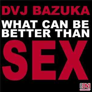 DVJ BAZUKA - What Can Be Better Than SEX Album
