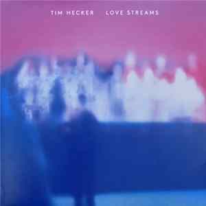 Tim Hecker - Love Streams Album