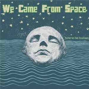 We Came From Space - How To Be Human Album