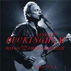 Lindsey Buckingham - Songs From The Small Machine - Live In L.A. (Live At Saban Theatre In Beverly Hills, CA / 2011) Album