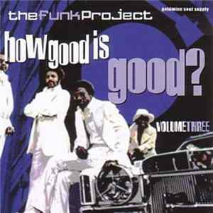 Various - The Funk Project - How Good Is Good? Volume Three Album