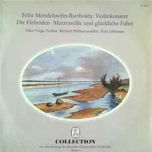 Felix Mendelssohn-Bartholdy / Tibor Varga, Berliner Philharmoniker, Fritz Lehmann - Violinkonzert / Die Hebriden / Meeresstille Und Glückliche Fahrt Album