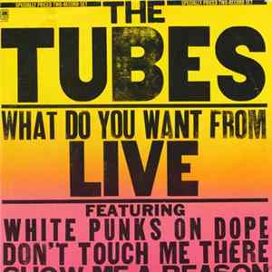 The Tubes - What Do You Want From Live Album