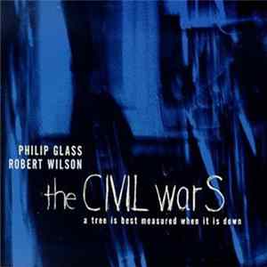 Philip Glass & Robert Wilson - The CIVIL warS: A Tree Is Best Measured When It Is Down. Act V - The Rome Section Album