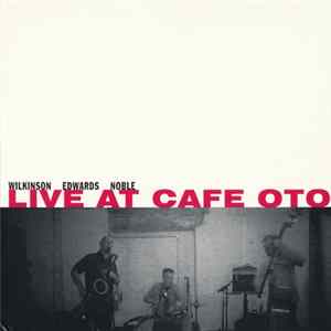 Wilkinson, Edwards, Noble - Live At Cafe Oto Album