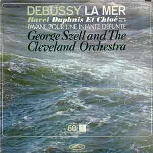 Claude Debussy, Maurice Ravel - The Cleveland Orchestra, George Szell - La Mer, Daphnis Et Chloë, Pavane Pour Une Infante Défunte Album