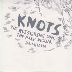 Knots - The Blistering Sun, The Pale Moon, Ha Ha Ha Ha Album