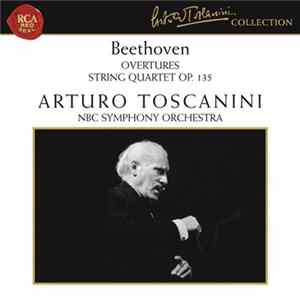 Beethoven, Arturo Toscanini, NBC Symphony Orchestra - Overtures • String Quartet op. 135 Album