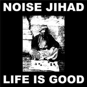 Noise Jihad - Life Is Good Album