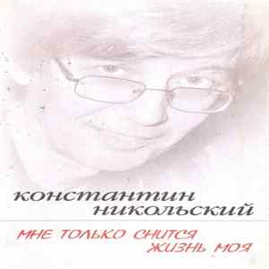Константин Никольский - Мне Только Снится Жизнь Моя Album