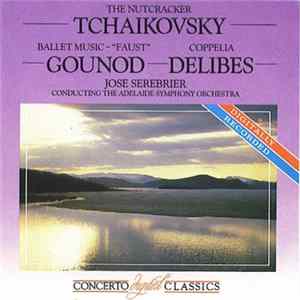 Tchaikovsky, Gounod, Delibes, Jose Serebrier, Adelaide Symphony Orchestra - Tchaikovsky: The Nutcracker - Gounod: Ballet Music Faust - Delibes: Coppelia Album
