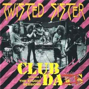 Twisted Sister - Club Daze Volume 1 - The Studio Sessions Album