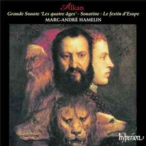 Alkan, Marc-André Hamelin - Grande Sonate: Les Quatre Âges . Sonatine . Le Festin D'Esope Album