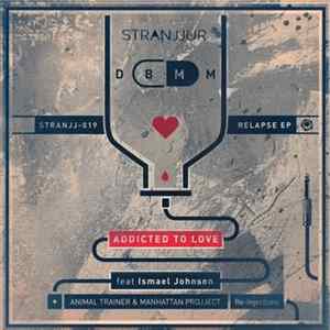 DBMM, Ishmael Johnson, Manhattan Projject, Animal Trainer - Addicted To Love - Relapse EP Album
