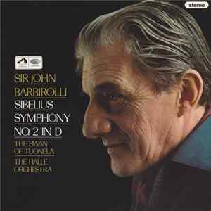 Sibelius, Sir John Barbirolli, The Hallé Orchestra - Symphony No. 2 In D / The Swan Of Tuonela Album