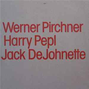 Werner Pirchner / Harry Pepl / Jack DeJohnette - Werner Pirchner / Harry Pepl / Jack DeJohnette Album