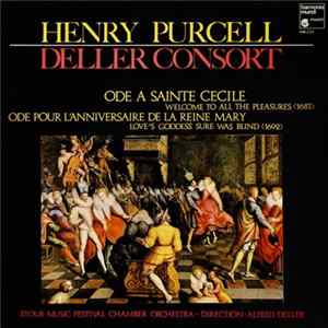 Henry Purcell - Deller Consort, Stour Music Festival Chamber Orchestra, Alfred Deller - Ode A Sainte Cécile «Welcome To All The Pleasures» (1683) / Ode Pour L'Anniversaire De La Reine Mary «Love's Goddess Sure Was Blind» (1692) Album