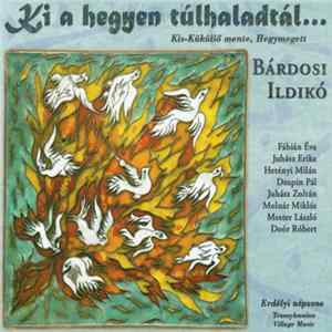 Bárdosi Ildikó - Ki A Hegyen Túlhaladtál... - Kis-Küküllő Mente, Hegymegett (Erdélyi Népzene = Transylvanian Village Music) Album