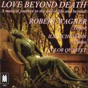 Robert Wagner, Ilse Schumann, Color Quartet - Love Beyond Death: A Musical Journey To The End Of Life And Beyond Album