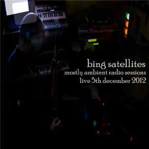 Bing Satellites - Mostly Ambient Radio Sessions - Live 5th December 2012 Album
